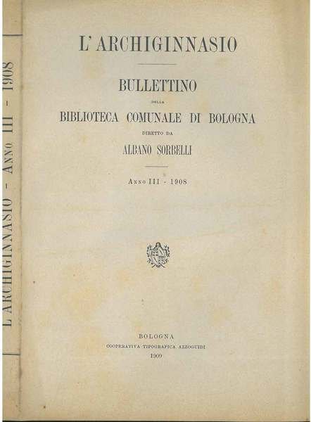 L' Archiginnasio. Bullettino della biblioteca comunale di Bologna. Anno III …
