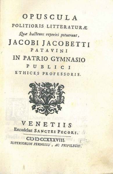 Opuscula politioris litteraturae quae hactenus reperiri potuerunt, Jacobi Jacobetti patavini …