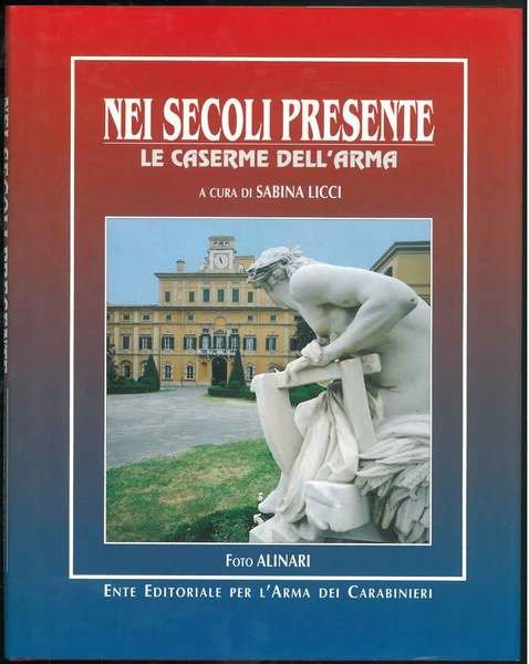 Nei secoli presente. Le caserme dell'arma. Present through the centuries. …
