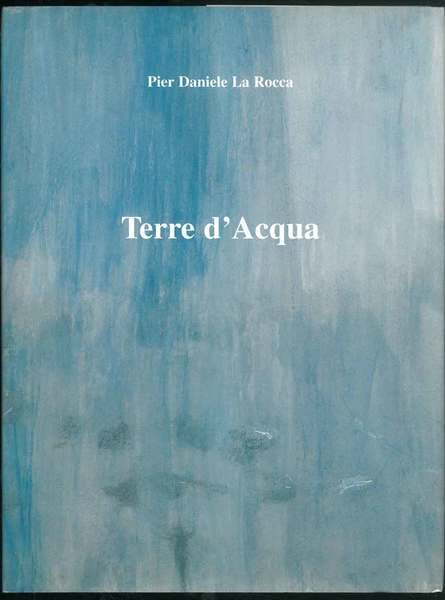 Terre d'Acqua. Testo di Luciano Caprile