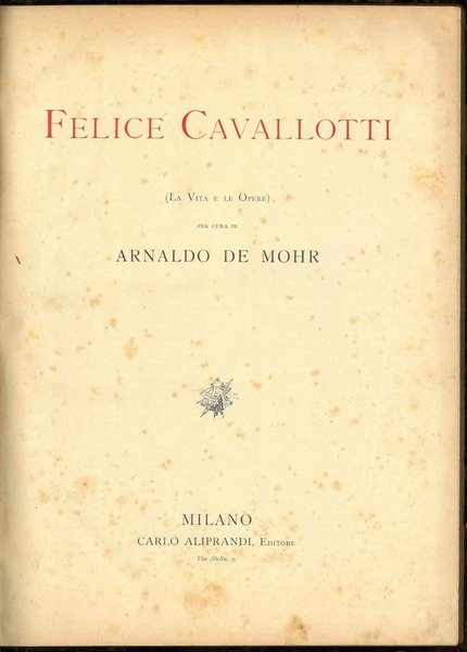 Felice Cavallotti. La vita e le opere.