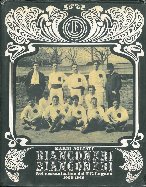 Bianconeri bianconeri. Nel sessantesimo del F.C. Lugano. 1908 - 1968.