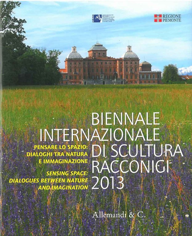 Biennale internazionale di scultura Racconigi 2013. Pensare lo spazio: Dialoghi …