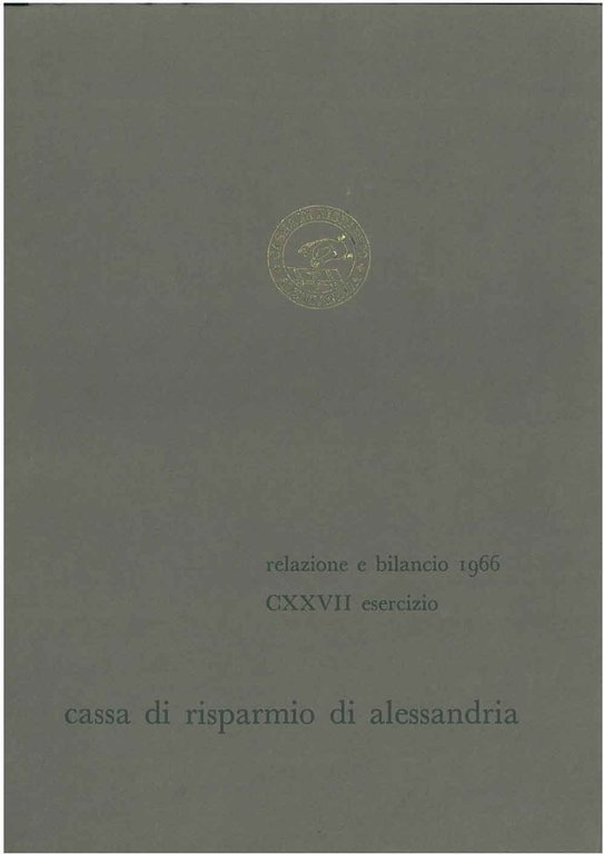 Cassa di risparmio di Alessandria. Relazione al bilancio 1966. CXXVII …