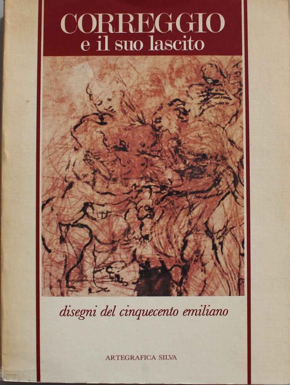 Correggio e il suo lascito, disegni del cinquecento emiliano. Catalogo …