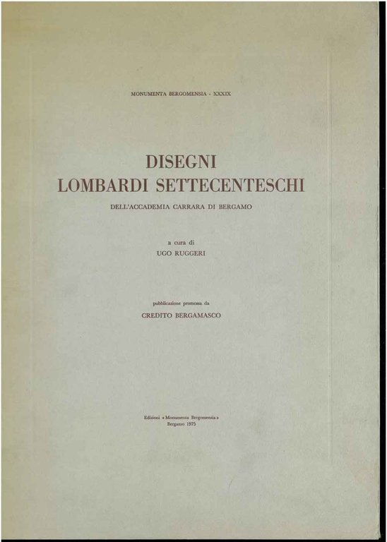 Disegni lombardi settecenteschi dell'Accademia Carrara di Bergamo. Monumenta Bergomensia XXXIX.