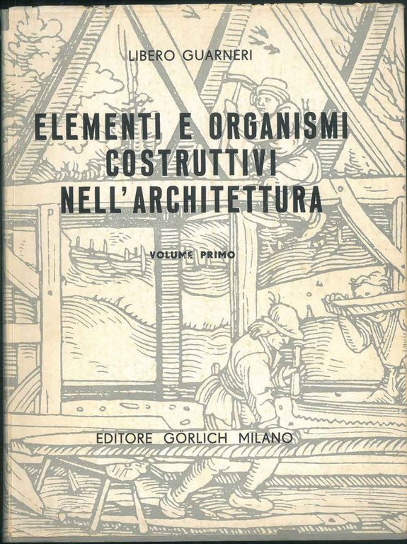 Elementi e organismi costruttivi nell'architettura. Volume I.