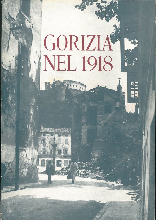 Gorizia nel 1918. Testimonianze e documenti dell'epoca ed un diario …