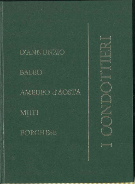 I condottieri. D' Annunzio, Balbo, Amedeo d'Aosta, Muti, Borghese.