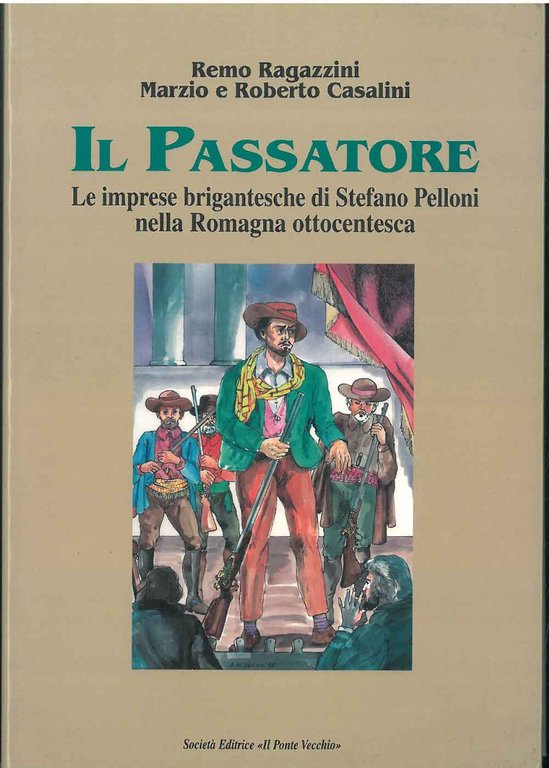 Il Passatore, Le imprese brigantesche di Stefano Pelloni nella Romagna …