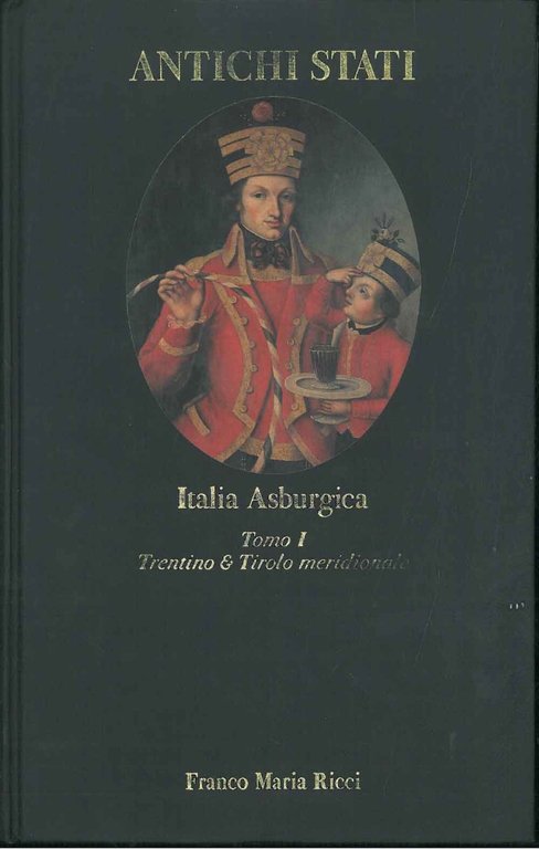 Italia Asburgica. Tomo I: Trentino e Tirolo meridionale (1700-1918). Con …