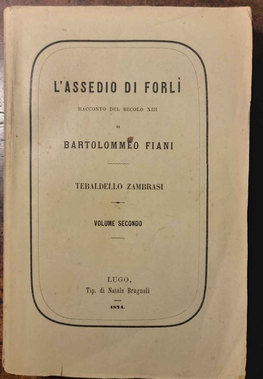L'assedio di Forlì. Racconto del secolo XIII di Bartolomeo Fiani. …