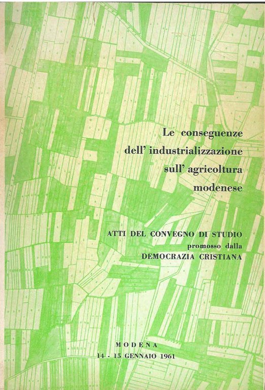 Le conseguenze dell'industrializzazione sull'agricoltura modenese. Atti del convegno promosso dalla …