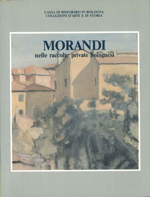 Morandi nelle raccolte private bolognesi Una testimonianza di Andrea Emiliani