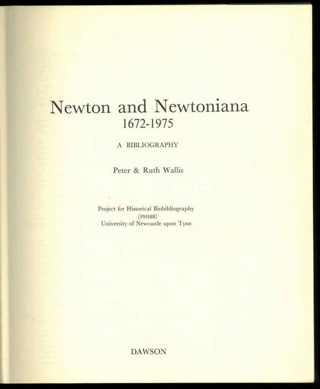 Newton and Newtoniana 1672-1975. A bibliography. Project for Historical Biobiliography …