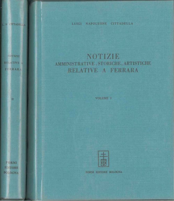 Notizie amministrative, storiche, artistiche relative a Ferrara ricavate da documenti. …