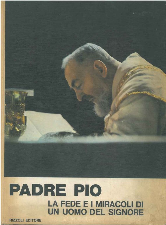 Padre Pio. La fede e i miracoli di un uomo …