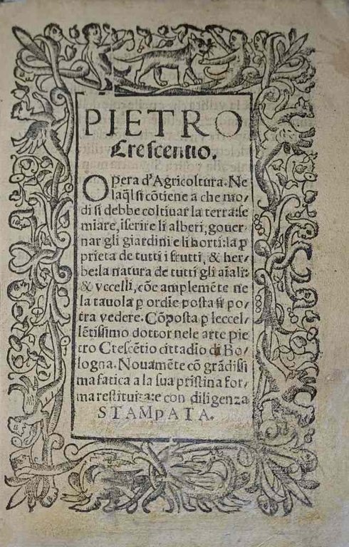 Pietro Crescentio. Opera di Agricoltura. Nella quale si contiene a che modi si debba coltivar la terra: seminare, inserire li alberi, governar gli giardini e gli horti: la proprietà de tutti i frutti & erbe: la natura de tutti gli animali & uccelli.