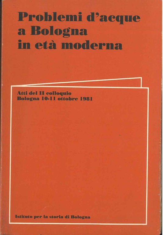 Problemi d'acque a Bologna in età moderna. Atti del II …