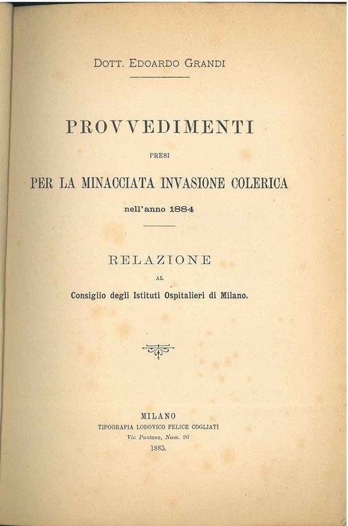 Provvedimenti presi per la minacciata invasione colerica nell'anno 1884. Relazione …