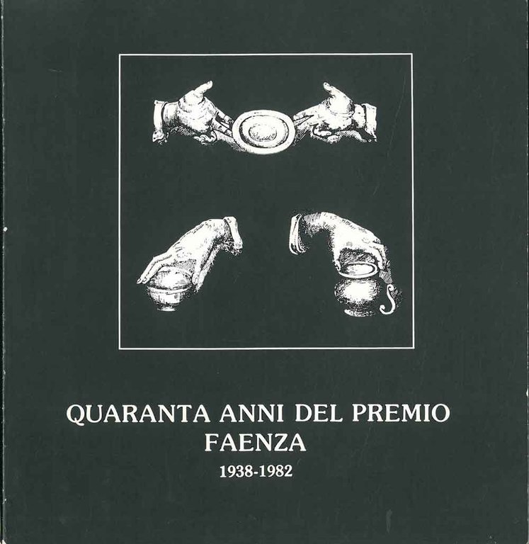 Quarant'anni del premio Faenza. Siena, marzo-aprile 1983