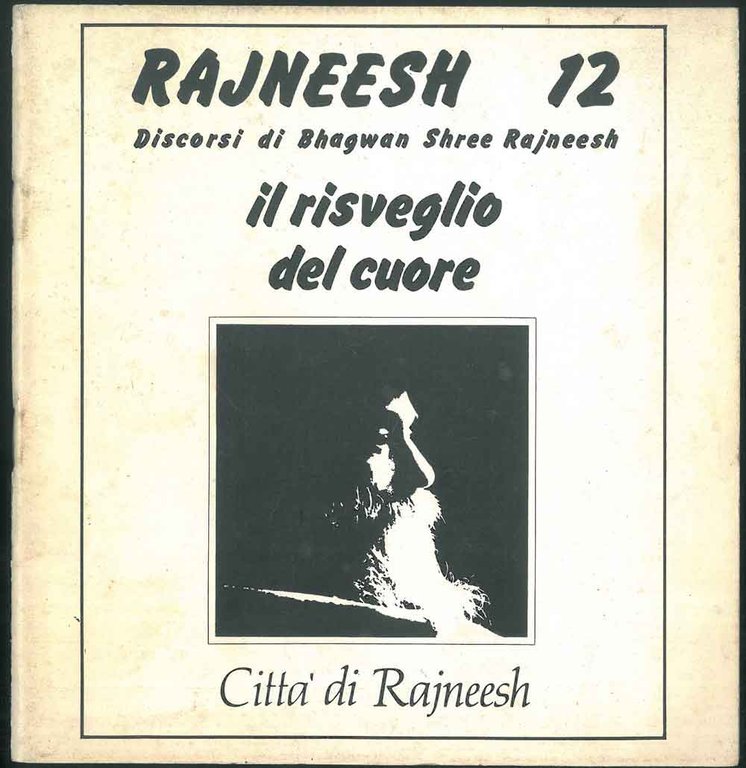 Rajneesh n° 12. Discorsi. Il risveglio del cuore.