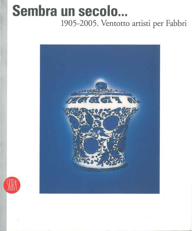 Sembra un secolo . 1905-2005. Ventotto artisti per Fabbri