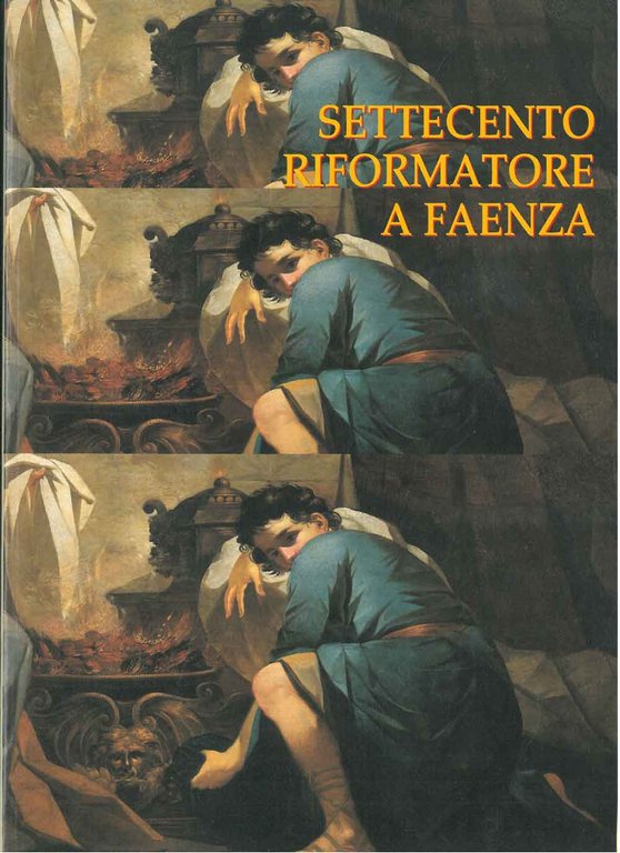 Settecento riformatore a Faenza. Antefatti del neoclassicismo e il patrimonio …