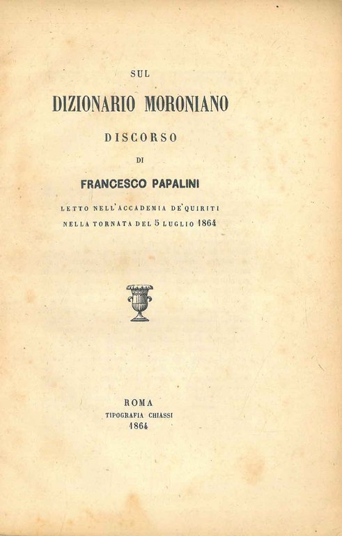 Sul dizionario moroniano. Discorso di Francesco Papalini letto nell'Accademia de' …