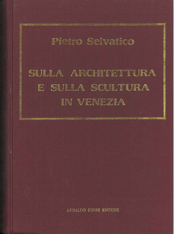 Sulla architettura e sulla scultura in Venezia. Venezia, 1847, ma, …