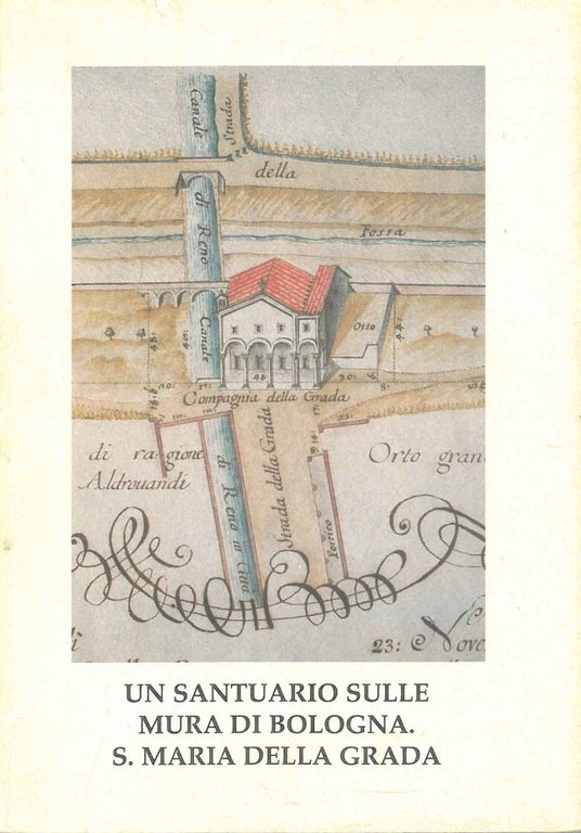 Un santuario sulle mura di Bologna. S. Maria della Grada