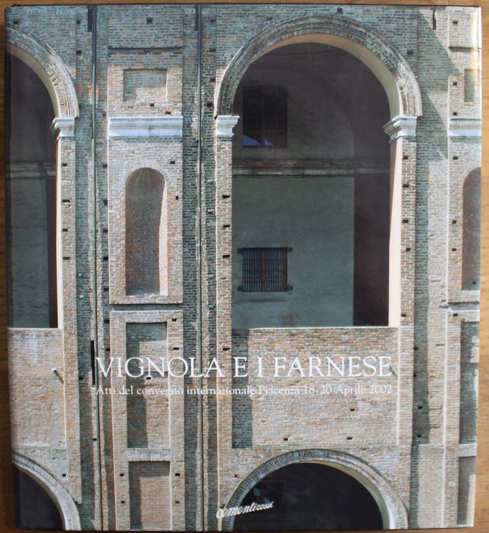 Vignola e i Farnese. Atti del convegno internazionale Piacenza 18-20 …