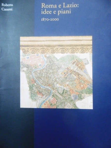 ROMA E LAZIO IDEE E PIANI ROBERTO CASSETTI 1870 2000