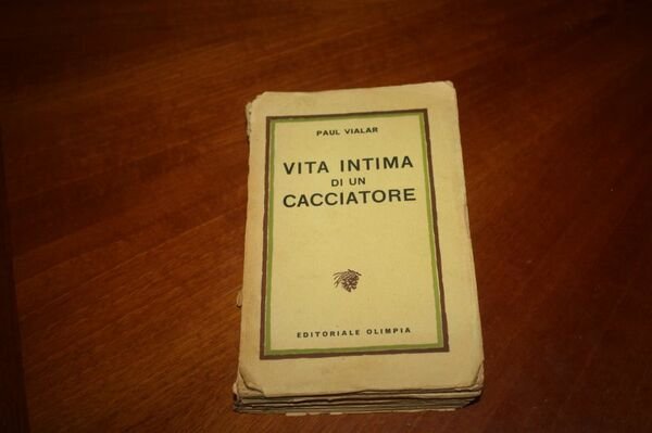 VITA INTIMA DI UN CACCIATORE PAUL VIALAR EDITORIALE OLIMPIA 1963