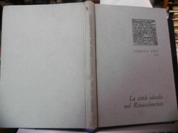 LA CITTA' IDEALE NEL RINASCIMENTO STRENNA UTET 1975