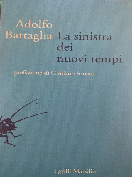 ADOLFO BATTAGLIA LA SINISTRA DEI NUOVI TEMPI I GRILLI MARSILIO