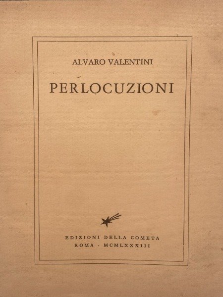 Alvaro Valentini ALVARO VALENTINI PERLOCUZIONI EDIZIONI DELLA COMETA ROMA 1983