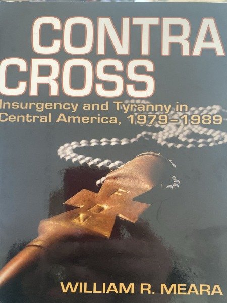 CONTRA CROSS INSURGENCY AND TYRANNY IN CENTRAL AMERICA 1979-1989