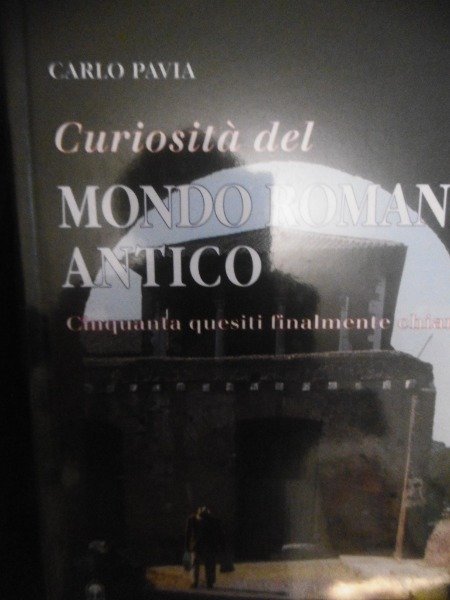 CURIOSITA' DEL MONDO ROMANO ANTICO CARLO PAVIA GANGEMI EDITORE 2001