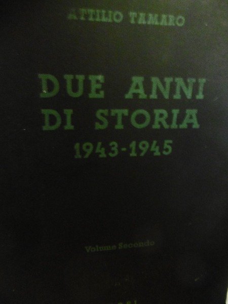 DUE ANNI DI STORIA 1943 1945 ATTILIO TAMARO TOSI EDITORE1949 …