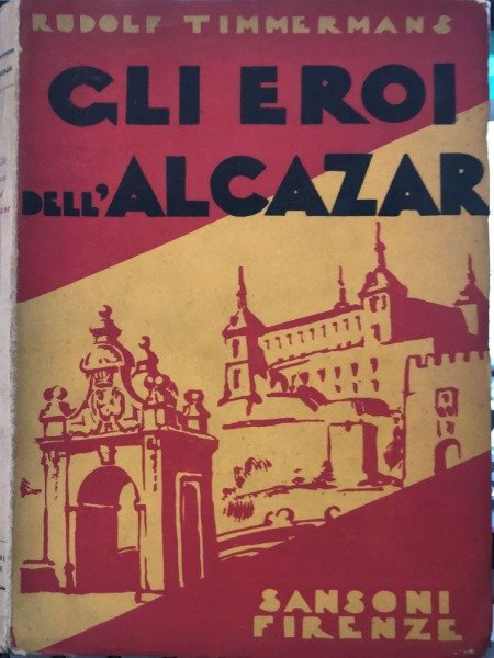 GLI EROI DELL'ALCAZAR RUDOLF TIMMERMANS SANSONI FIRENZE 1937