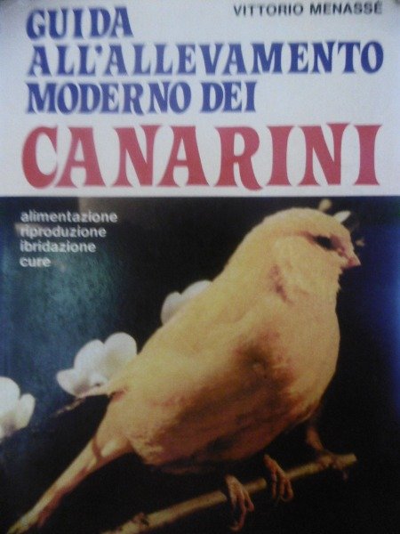 GUIDA ALL'ALLEVAMENTO MODERNO DEI CANARINI VITTORIO MENASSE DE VECCHI EDITORE