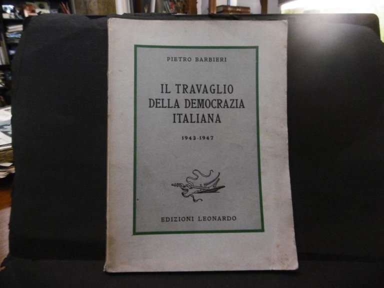 Il travaglio della democrazia italiana 1943-1947. . Pietro Barbieri. 1948