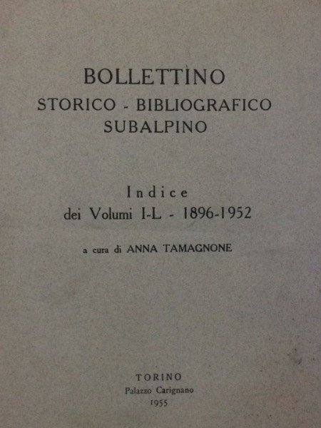 indici dei volumi I-L1896-1952 ANNA TAMAGNONE BOLLETTINO STORICO BIBLIOGRAFICO SUBALPINO …