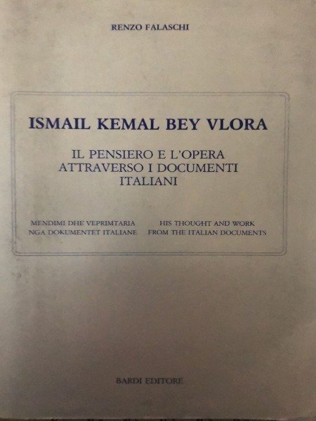 Ismail Kemal Bey Vlora. Il pensiero e l'opera. Attraverso i …