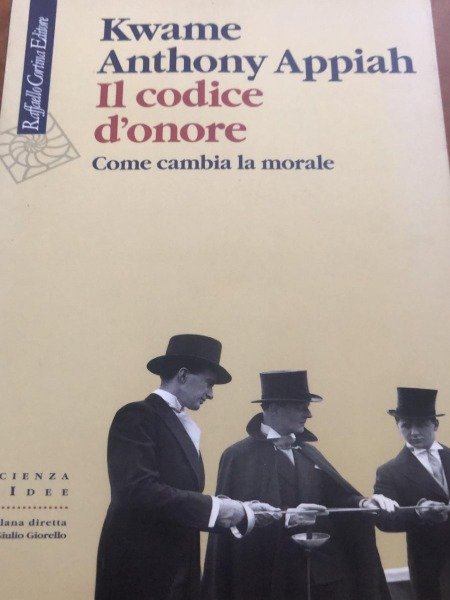 KWAME ANTHONY APPIAH IL CODICE D'ONORE COME CAMBIA LA MORALE