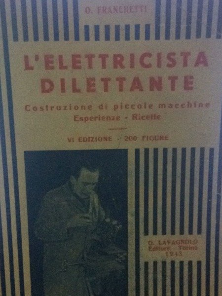 L'ELETTRICISTA DILETTANTE COSTRUZIONE DI PICCOLE MACCHINE EDITORE LVAGNOLO 1940