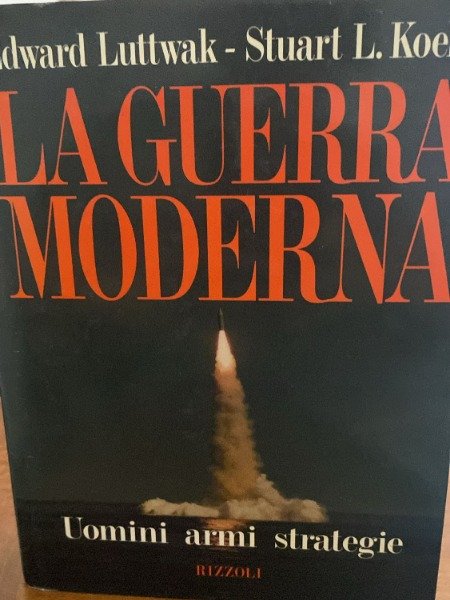 LA GUERRA MODERNA EDWARD LUTTWAK STUART L- KOEHL UOMINI ARMI …