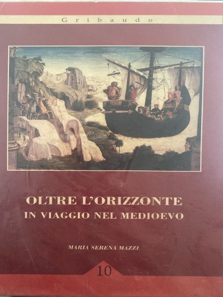 MAZZI MARIA SERENA OLTRE L'ORIZZONTE. IN VIAGGIO NEL MEDIOEVO. A …