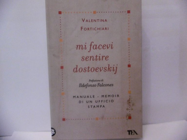 MI FACEVI SENTIRE DOSTOEVSKIJ. MANUALE-MEMOIR DI UN UFFICIO STAMPA - …